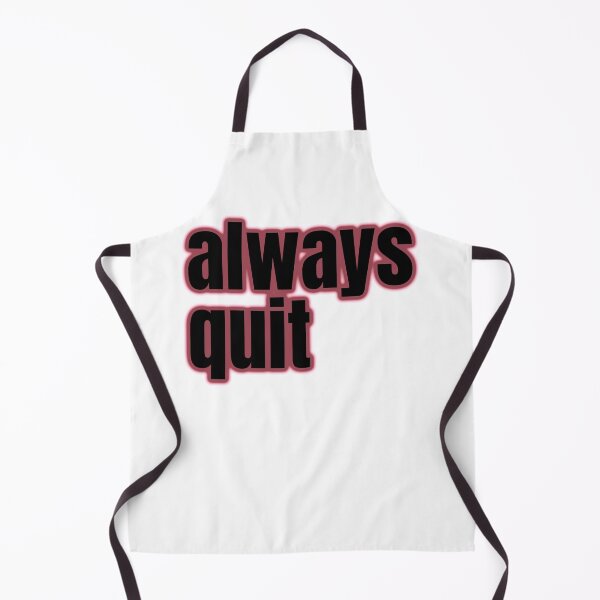 Item preview, always quit, bad advice, hilarious attitude designed and sold by underdogsgrit.