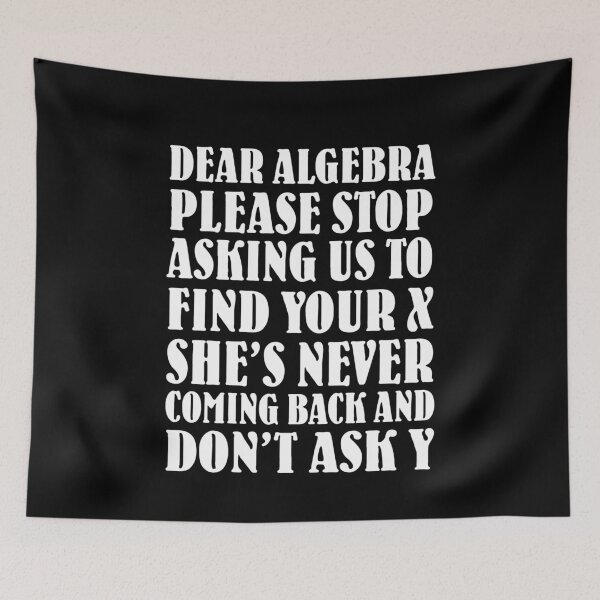 Item preview, Dear Algebra, Please Stop Asking Us To Find Your X. She's Never Coming Back And Don't Ask Y.   designed and sold by clickmostro.