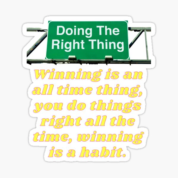 Do things right all the time, winning is a habit. Sticker