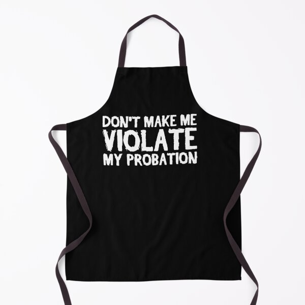 Item preview, Don't Make Me Violate My Probation designed and sold by clickmostro.