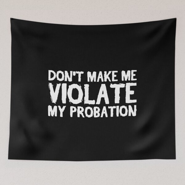 Item preview, Don't Make Me Violate My Probation  designed and sold by clickmostro.