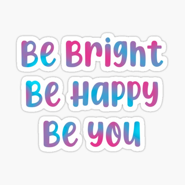 Be Happy Be Bright Be You Positive Quotes Sticker