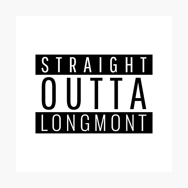 Straight Outta Longmont Colorado Photographic Print