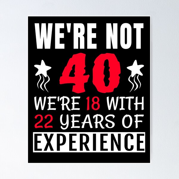 Item preview, We're Not 40 We're 18 With 22 Years Of Experience designed and sold by fouadwin.