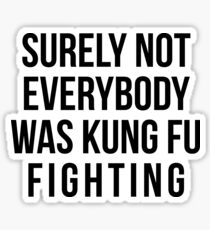 Surely Not Everybody Was Kung Fu Fighting Sticker