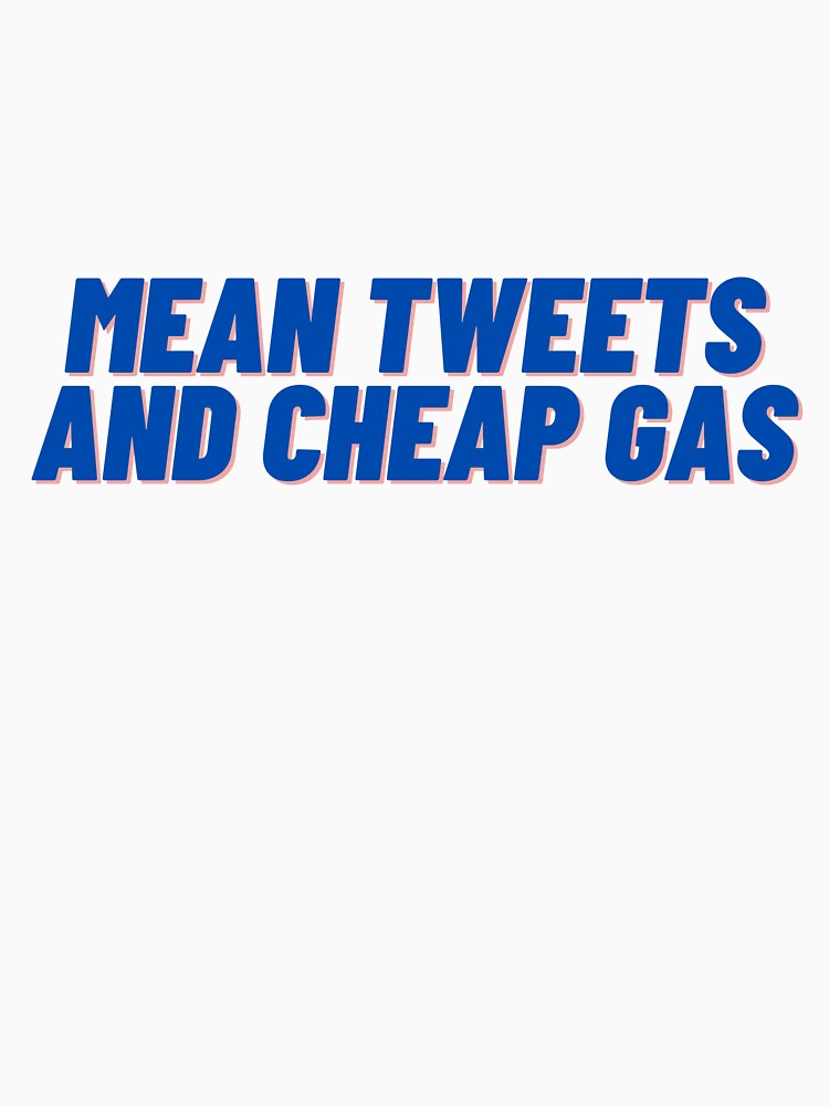 Disover Mean tweets And cheap gas Classic T-Shirt