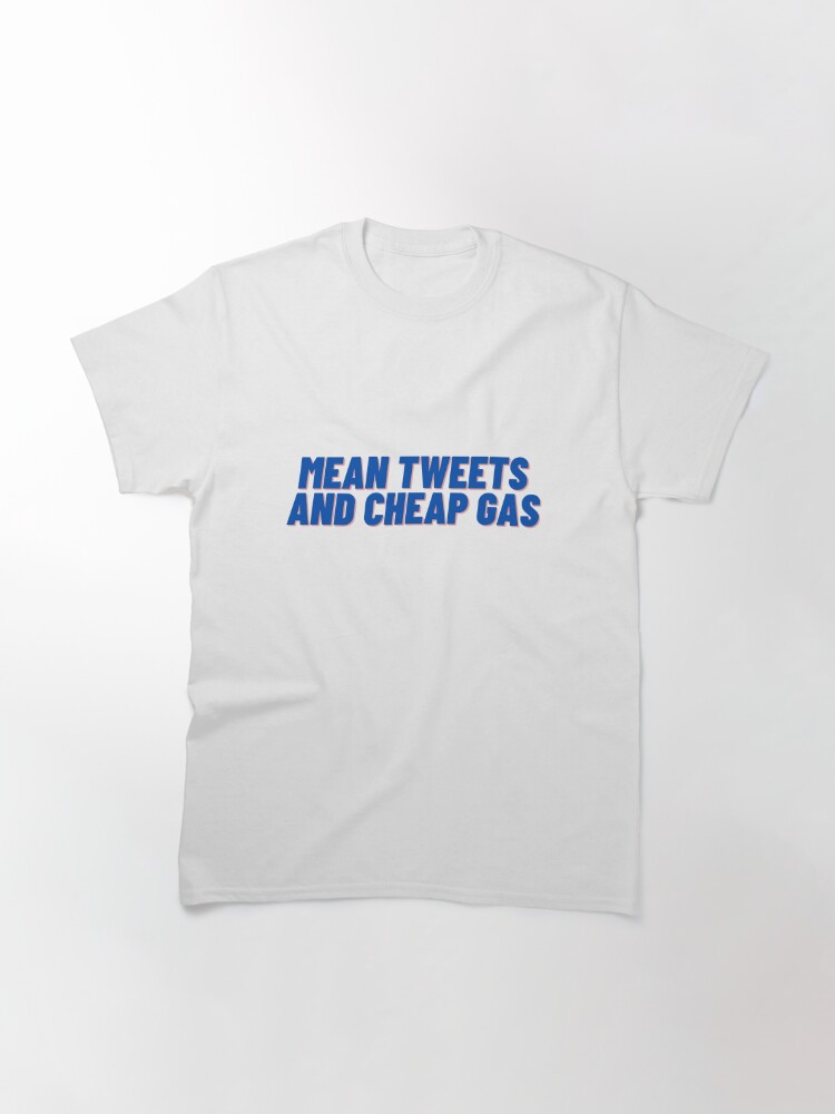 Discover Mean tweets And cheap gas Classic T-Shirt
