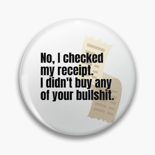 Item preview, No, I checked my receipt. I didn't buy any of your bullshit. designed and sold by springflow.