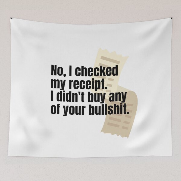 Item preview, No, I checked my receipt. I didn't buy any of your bullshit. designed and sold by springflow.