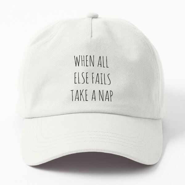 WHEN ALL ELSE FAILS, TAKE A NAP Dad Hat