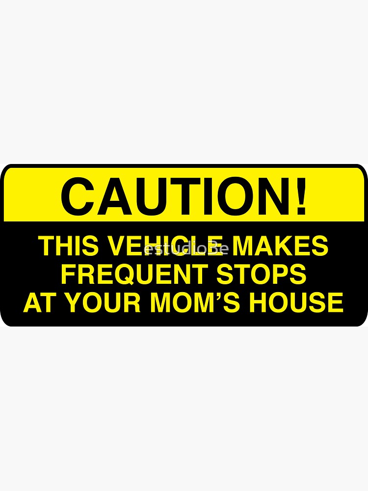 caution, this vehicle makes frequent stops at your moms - bumper sticker by estudio3e
