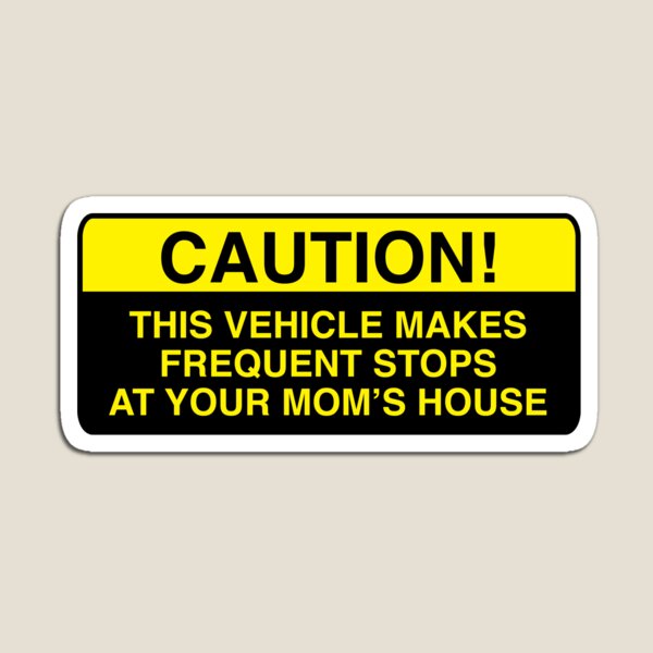 caution, this vehicle makes frequent stops at your moms - bumper sticker Magnet