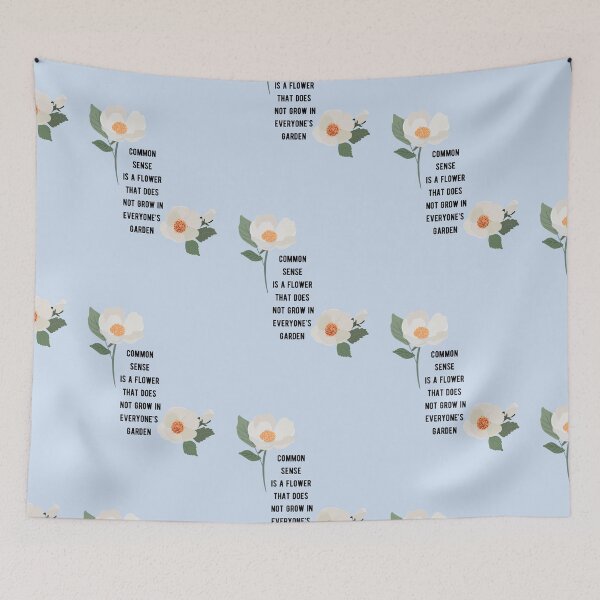 Item preview, Common Sense is a Flower That Does Not Grow in Everyone’s Garden designed and sold by Kira Erickson.