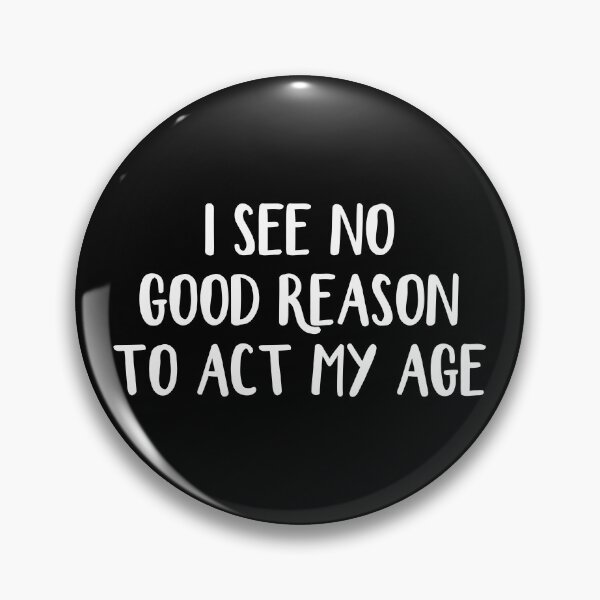 Item preview, I see no good reason to act my age designed and sold by allthetees.