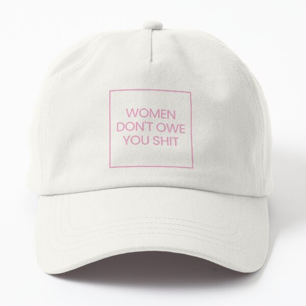 Women Dont Owe You Shit Dad Hat