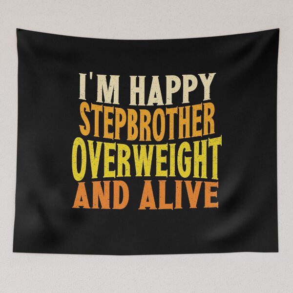Item preview, I'm Happy Stepbrother Overweight And Alive | Creative Stepbrother designed and sold by YAHIA-14.