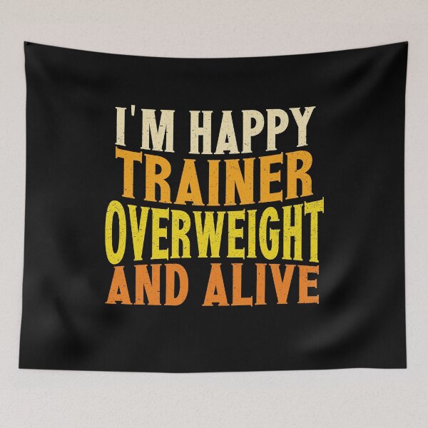 Item preview, I'm Happy Trainer Overweight And Alive | Creative Trainer designed and sold by YAHIA-14.
