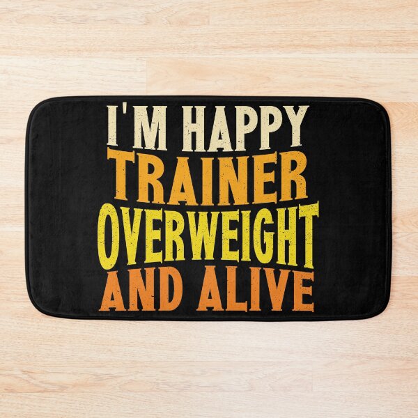 Item preview, I'm Happy Trainer Overweight And Alive | Creative Trainer designed and sold by YAHIA-14.