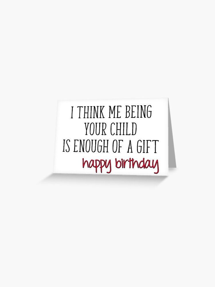 Birthday Card For Mom, Dad, Funny Happy Birthday, Enough Of A Gift  Greeting Card for Sale by TheNC