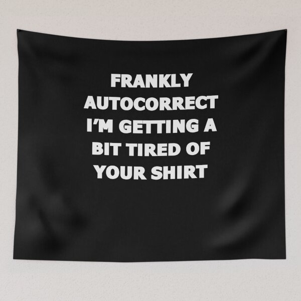 Item preview, Frankly autocorrect I'm getting a bit tired of your shirt  designed and sold by clickmostro.