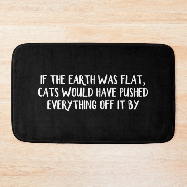 Item preview, If the Earth was flat, cats would have pushed everything off it by now designed and sold by allthetees.