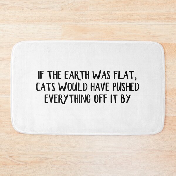 Item preview, If the Earth was flat, cats would have pushed everything off it by now designed and sold by allthetees.