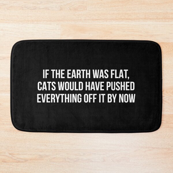 Item preview, If the Earth was flat, cats would have pushed everything off it by now designed and sold by allthetees.