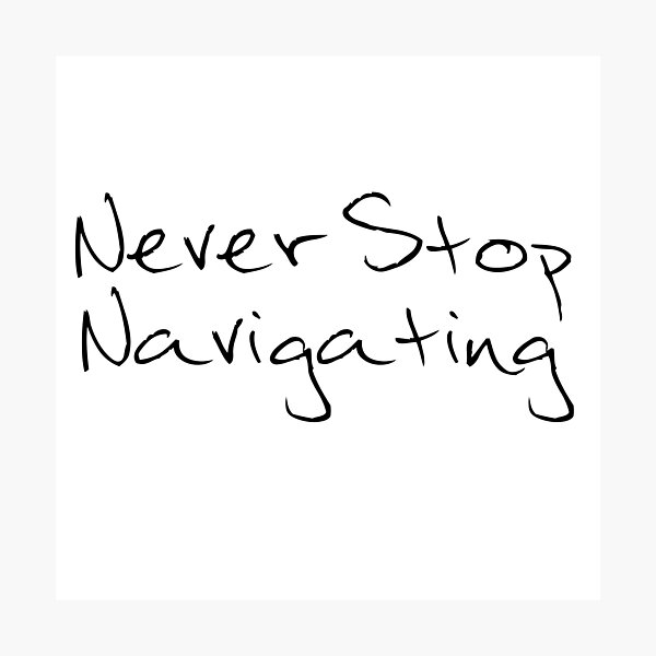 Item preview, Never Stop Navigating designed and sold by PhilHewitt.