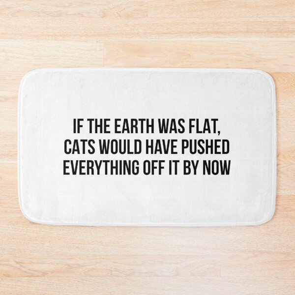 Item preview, If the Earth was flat, cats would have pushed everything off it by now designed and sold by allthetees.