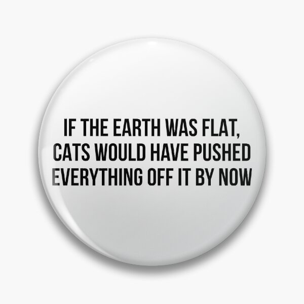 Item preview, If the Earth was flat, cats would have pushed everything off it by now designed and sold by allthetees.
