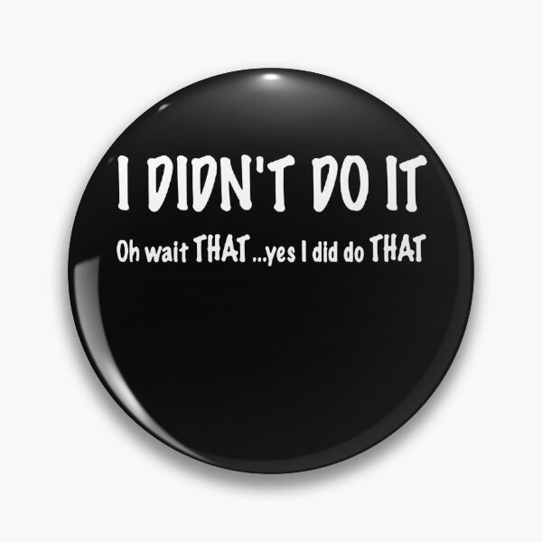 Item preview, I Didn't Do It.. oh Wait That.. Yes I Did Do That   designed and sold by clickmostro.