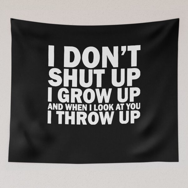 Item preview, I Don't Shut Up I Grow Up And When I Look At You I Throw Up designed and sold by clickmostro.