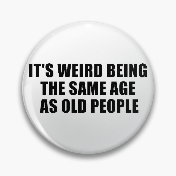 Item preview, it's weird being the same age as old people designed and sold by MotivatedMode.