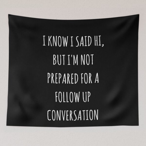 Item preview, I Know I Said Hi But I'm Not Prepared For A Follow Up Conversation Funny Quote Birthirtday Present  designed and sold by clickmostro.
