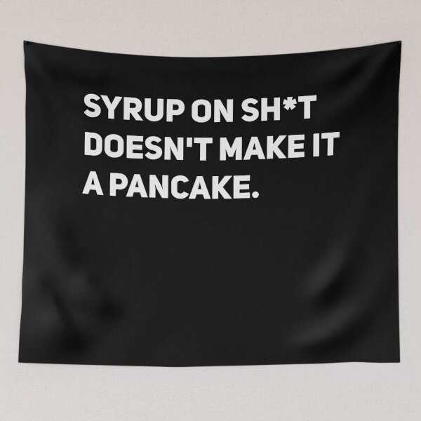 Item preview, Syrup on shit doesn't make it a pancake designed and sold by GabrielleDC.