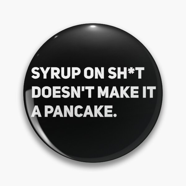 Item preview, Syrup on shit doesn't make it a pancake  designed and sold by GabrielleDC.