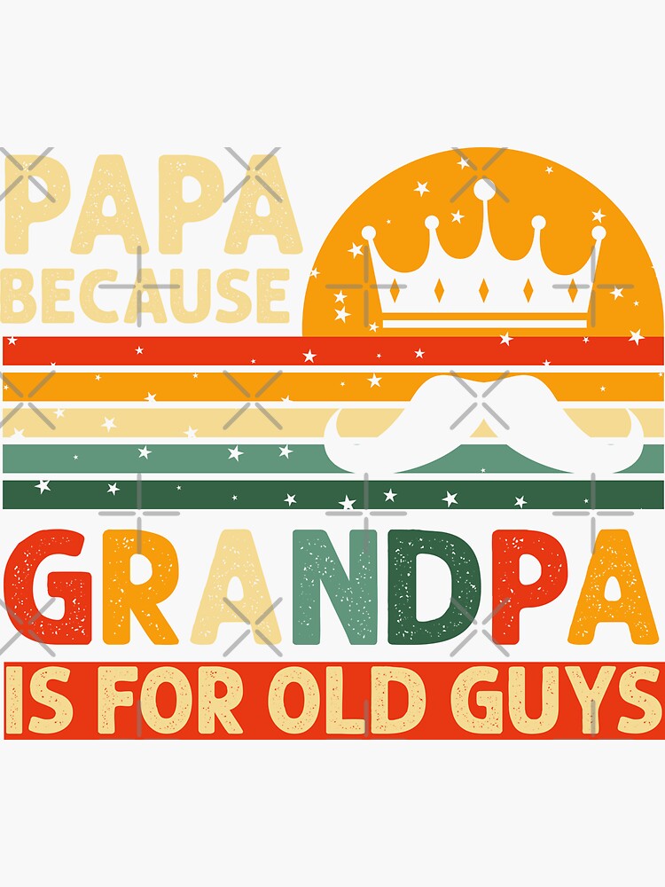 Papa Because Grandpa Is For Old Guys Sticker By Frijaaido Redbubble 