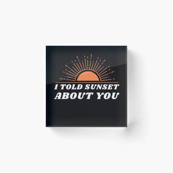 Item preview, I Told Sunset About You! designed and sold by 2-Of-A-Kind.