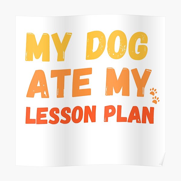 "My dog ate my lesson plan" Poster for Sale by YanaBoris Redbubble