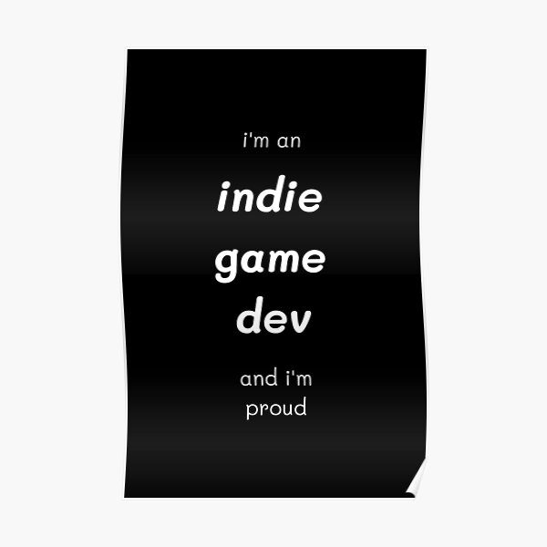I'm An Indie Game Dev And I'm Proud Poster