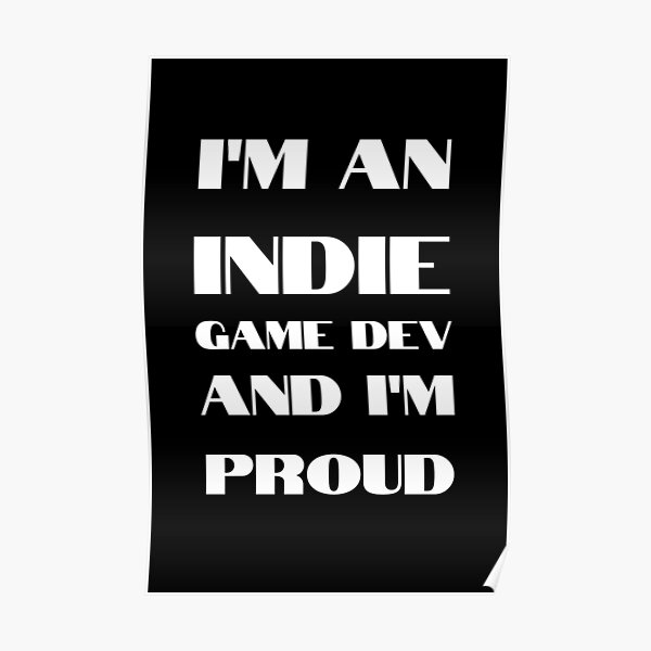 I'm An Indie Game Dev And I'm Proud Poster