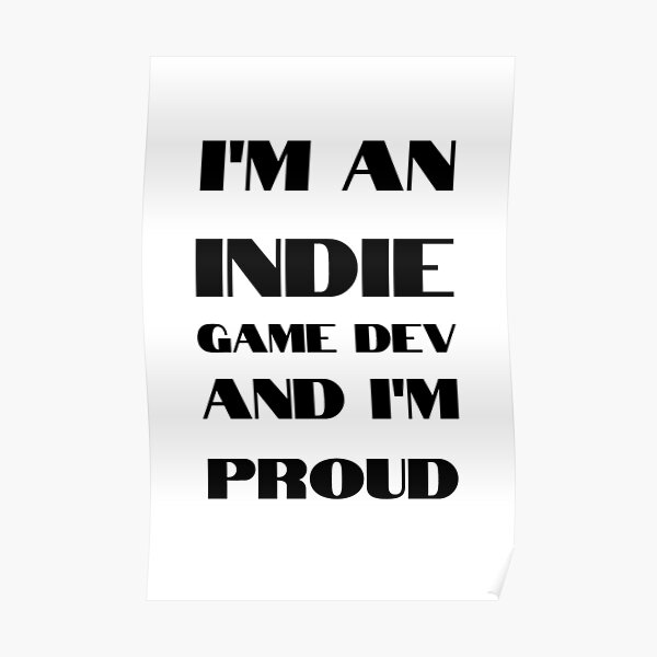 I'm An Indie Game Dev And I'm Proud Poster