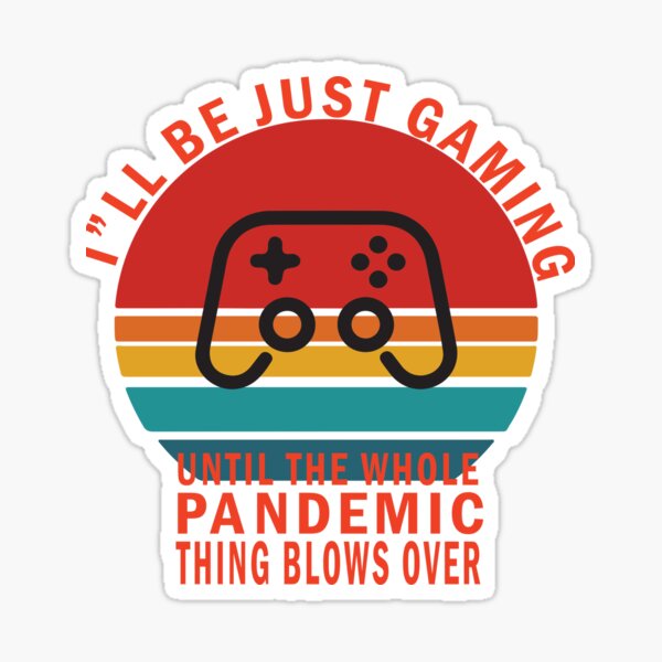 I'll Be Just Gaming Until The Whole Pandemic Thing Blows Over Gamer Graphic Design Sticker