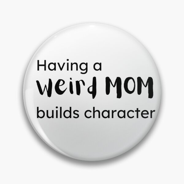 Item preview, Having a weird mom builds character. designed and sold by Wise-Man.