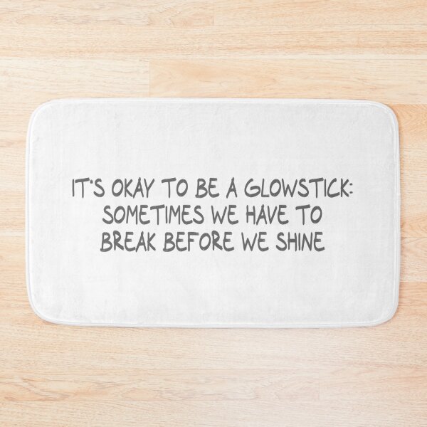 Item preview, It's okay to be a glowstick: Sometimes we have to break before we shine designed and sold by CalvinMade.