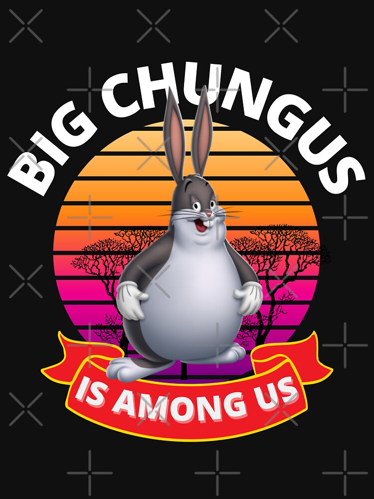 Big Chungus Is Among Us T Shirt For Sale By ELHARCHI Redbubble Big Chungus Is Among Us T