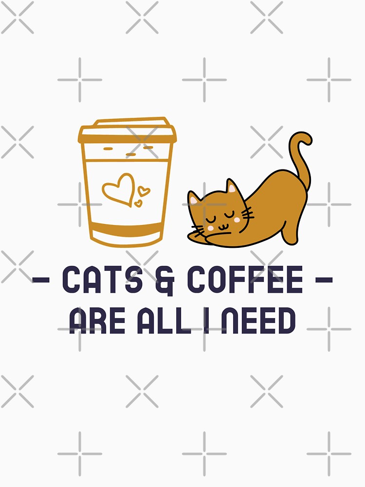 Cats and Coffee Are All I Need by NiftyTees