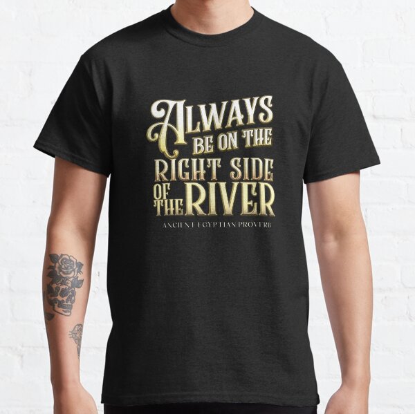 Always Be on the Right Side of the River | The Mummy (1999) Classic T-Shirt