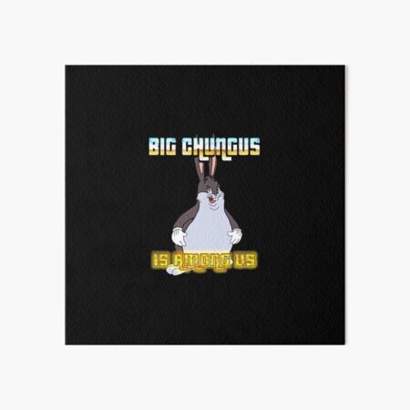 Big Chungus Is Among Us Art Board Print For Sale By Tekknooutfits Redbubble