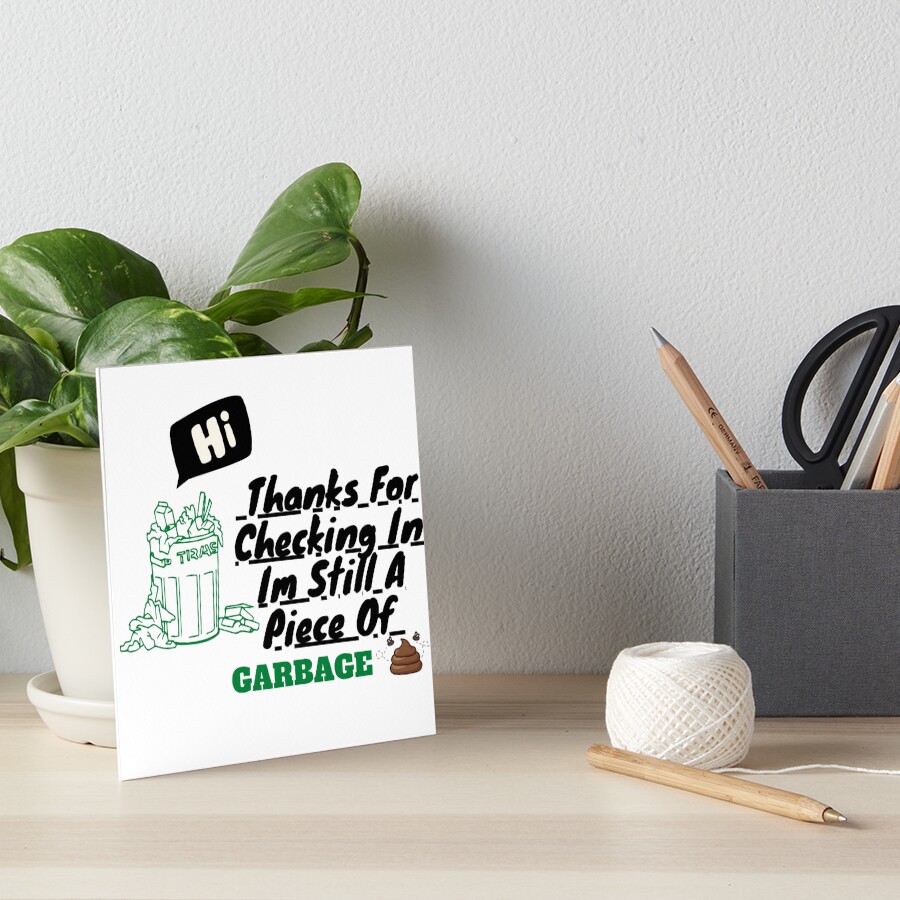 Thanks For Checking In I'm Still A Piece Of Garbage "oh hi thanks for checking in im still a piece of garbage Sticker" Art